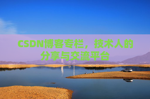 CSDN博客专栏，技术人的分享与交流平台
